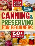 Canning and Preserving for Beginners: Simple, Delicious, and Safe Recipes to Enjoy Fresh Flavors All Year | Expert Tips & Bonus Guides for Perfect Preservation Every Time
