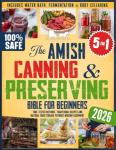 The Amish Canning & Preserving Bible for Beginners: Time-Tested Methods, Traditional Recipes and Natural Food Storage Without Modern Equipment – ... (The Amish Back-to-Basics Collection)