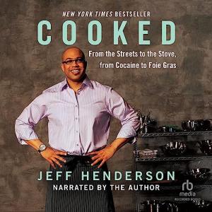 Cooked: From the Streets to the Stove, from Cocaine to Foie Gras