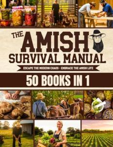 The Complete Amish Survival Manual: Break the Chains of Modern Slavery and Achieve Self-Sufficiency | Herbal Remedies, DIY Projects, Canning, Survival Skills, and Off-Grid Living