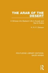 The Arab of the Desert (RLE Saudi Arabia): A Glimpse into Badawin Life in Kuwait and Saudi Arabia (Routledge Library Editions: Saudi Arabia)