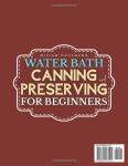 Water Bath Canning and Preserving for Beginners: Rediscover the Art of Preserving with Step-by-Step Time-Tested Recipes from Grandma’s Kitchen to Your Modern Pantry — A Keepsake Worth Sharing