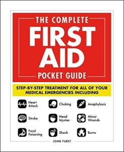 The Complete First Aid Pocket Guide: Step-by-Step Treatment for All of Your Medical Emergencies Including • Heart Attack • Stroke • Food Poisoning • ... Shock • Anaphylaxis • Minor Wounds • Burns