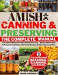 The Complete Amish Canning & Preserving Manual: The Secret Method for Safe Home Preserving — Master Water-Bath & Pressure Techniques with Tested Recipes, Safety Charts and More