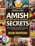 Stress-Free Amish Preserving & Canning Secrets: Simple Techniques, Dozens of Effortless , Healthy Recipes, and Foolproof Methods to Save Money, Avoid Waste, and Keep Your Family Safe Year-Round