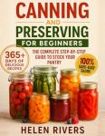 Canning and Preserving for Beginners: The Complete Step-by-Step Guide to Stock Your Pantry with Easy, Safe, and Flavorful Recipes to Enjoy Fresh Homemade Flavors in Every Season