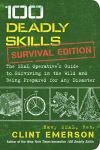 100 Deadly Skills: Survival Edition: The SEAL Operative's Guide to Surviving in the Wild and Being Prepared for Any Disaster