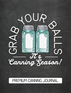 Grab Your Balls It's Canning Season Premium Canning Journal: Chalkboard Design Blank Canning Cookbook Blank Canning Recipe Pages Book Canning Journal ... Blue Mason Canning Jars Funny Jars Gift