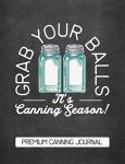 Grab Your Balls It's Canning Season Premium Canning Journal: Chalkboard Design Blank Canning Cookbook Blank Canning Recipe Pages Book Canning Journal ... Blue Mason Canning Jars Funny Jars Gift