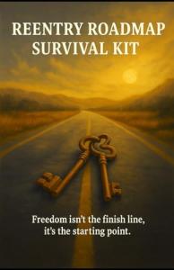 REENTRY ROADMAP SURVIVAL KIT: Freedom isn't the finish line, it's the starting point