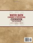 WATER BATH CANNING & PRESERVING COOKBOOK FOR BEGINNERS: Master Water Bath Canning with Simple, Flavourful Recipes to Fill Your Shelves with Year-Round Homemade Delights