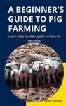 A BEGINNER'S GUIDE TO PIG FARMING: Learn step by step guide on how to rear pigs