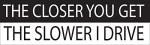 Rogue River Tactical 10in x 3in Large Funny Auto Decal Bumper Sticker The Closer You Get The Slower I Drive Car Truck Boat RV (Slower)