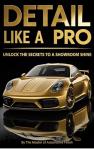 Detail Like a Pro: Unlock the Secrets to a Showroom Shine