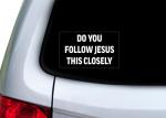 Rogue River Tactical Sarcastic Large Funny Auto Window Decal Bumper Sticker Do You Follow Jesus This Closely Car Truck RV Boat 3x5 Inch