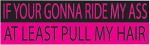 Rogue River Tactical 10in x 3in Large Funny Auto Decal Bumper Sticker for Women Girls If Your Gonna Ride My Ass at Least Pull My Hair for Car Truck RV Boat SUV (Pull My Hair)