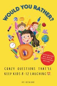 Would You Rather?: Crazy Questions That'll Keep Kids 8-12 Laughing