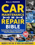 Car Maintenance and Repair Bible: Master DIY Car Fixes to Avoid Breakdowns & Costly Bills, Diagnose Common Issues & Save Thousands on Mechanics | Insider’s Tips for At-Home Car Maintenance