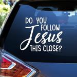 Do You Follow Jesus This Close Car Decals Funny Christian Bible Verse Love Humor Car Window Accessories Affirmations Vinyl Waterproof 6 Inches Bumper Decal Gifts for Mom Dad Friend Coworker