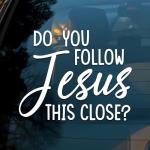 Do You Follow Jesus This Close Car Decals Funny Christian Bible Verse Love Humor Car Window Accessories Affirmations Vinyl Waterproof 6 Inches Bumper Decal Gifts for Mom Dad Friend Coworker
