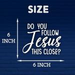 Do You Follow Jesus This Close Car Decals Funny Christian Bible Verse Love Humor Car Window Accessories Affirmations Vinyl Waterproof 6 Inches Bumper Decal Gifts for Mom Dad Friend Coworker