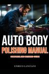 Auto Body Polishing: Auto Body Polishing Manual: Advanced Paint Correction, Clear Coat Science, and Professional Polishing Workflow