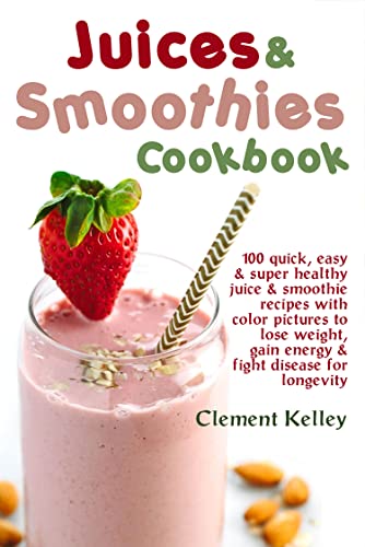 Quick & Healthy Juices & Smoothies Cookbook