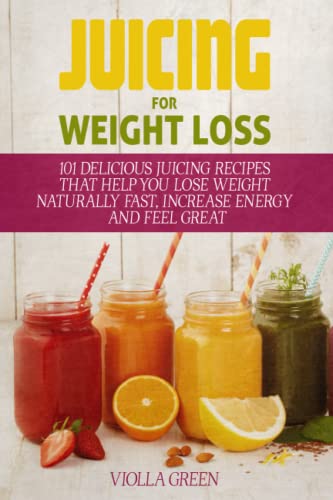 101 Tasty Juicing Recipes for Natural Weight Loss