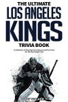 The Ultimate Los Angeles Kings Trivia Book: A Collection of Amazing Trivia Quizzes and Fun Facts for Die-Hard Kings Fans!