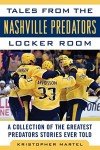Tales from the Nashville Predators Locker Room: A Collection of the Greatest Predators Stories Ever Told (Tales from the Team)