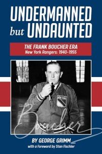 Undermanned but Undaunted: The Frank Boucher Era New York Rangers 1940 - 1955