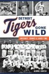 Detroit Tigers Gone Wild: Mischief, Crimes and Hard Time (Sports)