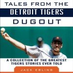 Tales from the Detroit Tigers Dugout: A Collection of the Greatest Tigers Stories Ever Told