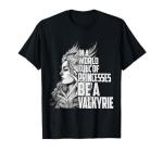 In A World Full Of Princesses Be A Valkyrie T-Shirt