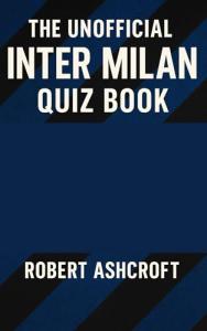 The Unofficial Inter Milan Quiz Book: The Ultimate Nerazzurri Challenge for True Football Fans