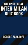 The Unofficial Inter Milan Quiz Book: The Ultimate Nerazzurri Challenge for True Football Fans