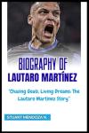 BIOGRAPHY OF Lautaro Martínez: "Chasing Goals, Living Dreams: The Lautaro Martínez Story”