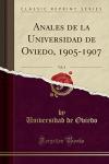 Anales de la Universidad de Oviedo, 1905-1907, Vol. 4 (Classic Reprint) (Spanish Edition)