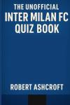 The Unofficial Inter Milan FC Quiz Book: 250 Questions and Answers to test your knowledge of Inter