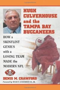 Hugh Culverhouse and the Tampa Bay Buccaneers: How a Skinflint Genius with a Losing Team Made the Modern NFL