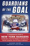 Guardians of the Goal: A Comprehensive Guide to New York Rangers Goaltenders, from Hal Winkler to Ed Giacomin, Henrik Lundqvist, and All Those in Between