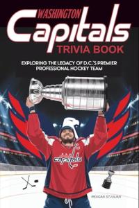 Washington Capitals Trivia Book: Exploring the Legacy of D.C.’s Premier Professional Hockey Team