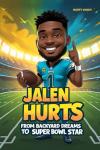 JALEN HURTS: FROM BACKYARD DREAMS TO SUPER BOWL STAR: The Amazing Story of a Young QB Who Lifted Dreams, Broke Records, and Soared into History (Inspiring Sports Legends Stories for Kids)