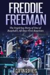 Freddie Freeman: The Inspiring Story of One of Baseball's All-Star First Basemen (Baseball Biography Books)