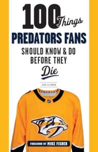 100 Things Predators Fans Should Know & Do Before They Die (100 Things...Fans Should Know)