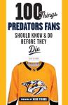 100 Things Predators Fans Should Know & Do Before They Die (100 Things...Fans Should Know)