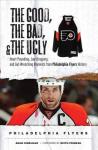 The Good, the Bad, & the Ugly: Philadelphia Flyers: Heart-Pounding, Jaw-Dropping, and Gut-Wrenching Moments from Philadelphia Flyers History