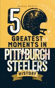 The 50 Greatest Moments in Pittsburgh Steelers History