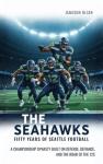 The Seahawks: Fifty Years of Seattle Football: A Championship Dynasty Built on Defense, Defiance, and the Roar of the 12s