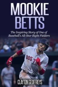 Mookie Betts: The Inspiring Story of One of Baseball's All-Star Right Fielders (Baseball Biography Books)
